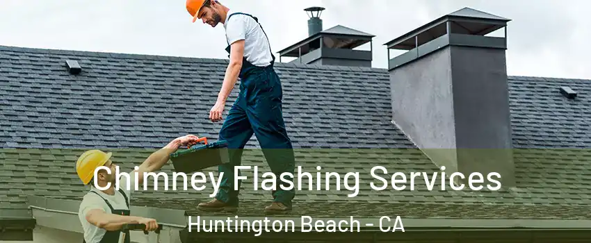 Chimney Flashing Services Huntington Beach - CA