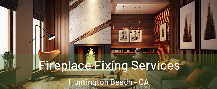  Fireplace Fixing Services Huntington Beach - CA