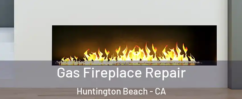  Gas Fireplace Repair Huntington Beach - CA